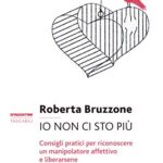 Io non ci sto più. Consigli pratici per riconoscere un manipolatore affettivo e liberarsene