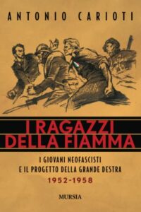 I ragazzi della Fiamma: I giovani neofascisti e il progetto della grande destra. 1952-1958