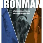 Ironman. Allenamento, nutrizione e preparazione mentale