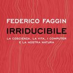 Irriducibile. La coscienza, la vita. i computer e la nostra natura