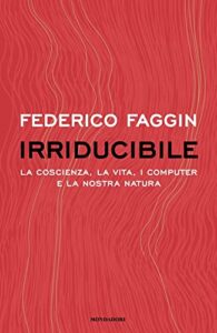 Irriducibile. La coscienza, la vita. i computer e la nostra natura