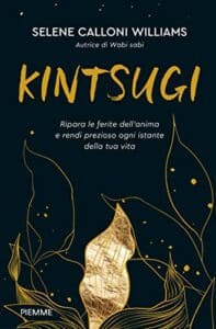 Kintsugi: Ripara le ferite dell'anima e rendi prezioso ogni istante della tua vita