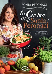 La cucina di Sonia Peronaci. Viaggio goloso tra i sapori d'Italia