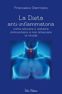La Dieta anti-infiammatoria. Come educare il sistema immunitario a non attaccare la tiroide.