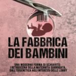 La Fabbrica dei Bambini: La fabbricazione di bambini, la nuova forma di schiavismo. I retroscena della maternità surrogata, dalle derive dell'Eugenetica agli interessi delle Lobby