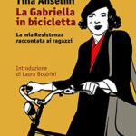 La Gabriella in bicicletta. La mia Resistenza raccontata ai ragazzi