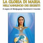 La gloria di Maria nell'annuncio dei segreti. Il segno di Medjugorje illuminerà il mondo