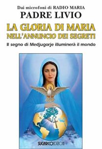 La gloria di Maria nell'annuncio dei segreti. Il segno di Medjugorje illuminerà il mondo