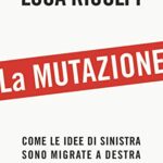 La mutazione. Come le idee di sinistra sono migrate a destra