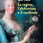 La regina, l'alchimista e il cardinale: Dall'autore del best-seller Cagliostro un avvincente romanzo storico ambientato nella Francia di Luigi XVI