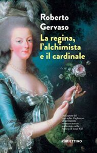 La regina, l'alchimista e il cardinale: Dall'autore del best-seller Cagliostro un avvincente romanzo storico ambientato nella Francia di Luigi XVI