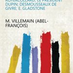 La Tribune moderne en France et en Angleterre: ptie. M. de Chateaubriand. 2. ptie. Fox; Lord Grey; De Serre; Royercollard; Le Président Dupin; Desmousseaux de Givre; E. Gladstone (French Edition)