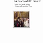 La nascita delle mostre. I dipinti degli antichi maestri e l'origine delle esposizioni d'arte: 1