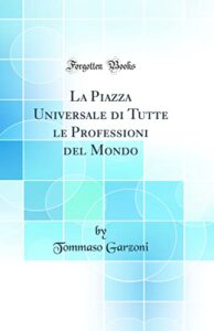 La Piazza Universale di Tutte le Professioni del Mondo (Classic Reprint)