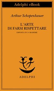 L’arte di farsi rispettare: esposta in 14 massime (Opere di Arthur Schopenhauer Vol. 3)