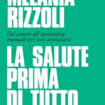 La salute prima di tutto. Dal cancro all'ipocondria: manuale per non ammalarsi