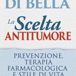 La scelta antitumore 4D. Prevenzione, terapia farmacologica e stile di vita