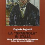 La «Spagnola» in Italia. Storia dell'influenza che fece temere la fine del mondo (1918-1919)