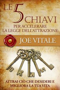 Le 5 chiavi per accelerare la legge dell'attrazione: Migliora la tua vita e attrai ciò che desideri (Cuore d'Oro Libri)