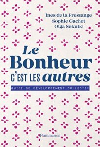 Le bonheur, c'est les autres: Guide de développement collectif