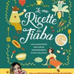 Le mie ricette da fiaba. Lupi mangiatorte, principesse intraprendenti e piatti incantati