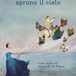 Le donne aprono il cielo. Sulle tracce di Ildegarda di Bingen