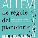 Le regole del pianoforte: 33 note di musica e filosofia per una vita fuori dall’ordinario