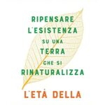 L'età della resilienza. Ripensare l'esistenza su una terra che si rinaturalizza