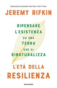 L'età della resilienza. Ripensare l'esistenza su una terra che si rinaturalizza