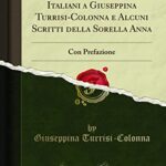 Lettere d'Illustri Italiani a Giuseppina Turrisi-Colonna e Alcuni Scritti della Sorella Anna: Con Prefazione (Classic Reprint)