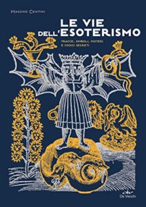 Le vie dell'esoterismo: Tracce, simboli, misteri e codici segreti