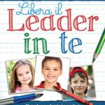 Libera il Leader in Te: Manuale per educatori e genitori che vogliono ispirare la grandezza nei ragazzi