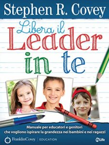 Libera il Leader in Te: Manuale per educatori e genitori che vogliono ispirare la grandezza nei ragazzi