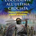 L'Occidente all'ultima crociata. L'impero, NATO e Al Qaida: predatori di primavere