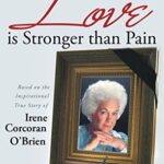 Love Is Stronger Than Pain: Based on the Inspirational True Story of Irene Corcoran O’Brien as Remembered by Her Son Michael J. O’Brien (English Edition)