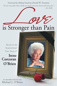 Love Is Stronger Than Pain: Based on the Inspirational True Story of Irene Corcoran O’Brien as Remembered by Her Son Michael J. O’Brien (English Edition)