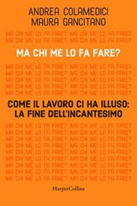 Ma chi me lo fa fare? Come il lavoro ci ha illuso: la fine dell'incantesimo