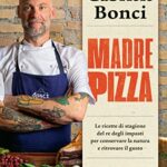 Madre pizza. Le ricette di stagione del re degli impasti per conservare la natura e ritrovare il gusto