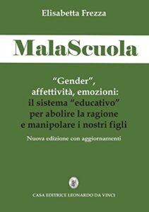 MalaScuola. «Gender», affettività, emozioni. ll sistema «educativo» per abolire la ragione e manipolare i nostri figli. Nuova ediz.