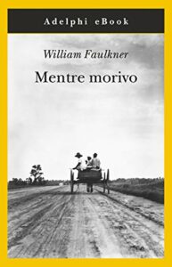 Mentre morivo (Opere di William Faulkner Vol. 3)