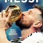 Messi. La vita di Lionel Messi. Nuova ediz.