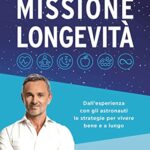 Missione longevità. Dall'esperienza con gli astronauti le strategie per vivere bene e a lungo