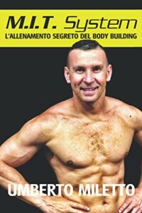 Mit System: l'Allenamento Segreto del BodyBuilding: Come diventare grossi e definiti nel minor tempo possibile, con 18 programmi rivoluzionari