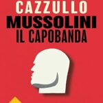 Mussolini il capobanda. Perché dovremmo vergognarci del fascismo