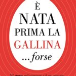 È nata prima la gallina... forse. 52 storie sull'ottimismo e il suo contrario, sulla gente, il cibo, il vino, la vita e l'amore