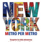 New York. Metro per metro. Scoprire la città attraverso le fermate della metropolitana