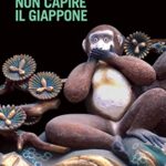 Non capire il Giappone. Frammenti di vita, natura e cultura nel più straniero dei paesi