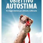 Obiettivo autostima: Un viaggio interiore per coltivarla e rafforzarla