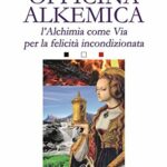 Officina Alkemica: L'alchimia come via per la felicità incondizionata