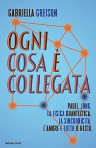 Ogni cosa è collegata. Pauli, Jung, la fisica quantistica, la sincronicità, l'amore e tutto il resto